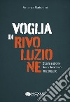 Voglia di rivoluzione. Storia e storie di un desiderio inappagato libro