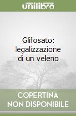 Glifosato: legalizzazione di un veleno libro