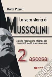 La vera storia di mussolini. Vol. 2: Ascesa libro