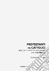 Protestanti vs cattolici. Spazi per l'incontro a cinquecento anni dalla Riforma. Nuova ediz. libro di Giammetti Mariateresa