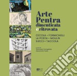 Arte Pentra dimenticata e ritrovata. Cecola, Formichelli, La Posta, Moulin, Succi, Taccola. Ediz. illustrata libro