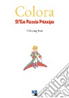 Colora il tuo Piccolo Principe. Colouring book libro