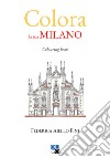 Colora la tua Milano. Colouring book. Ediz. illustrata libro