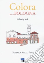 Colora la tua Bologna. Colouring book libro
