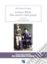 A Oscar Wilde. «Due amori» e altre poesie. Poesie e amore omosessuale nell`Inghilterra vittoriana libro usato