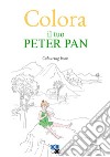 Colora il tuo Peter Pan. Colouring book. Ediz. illustrata