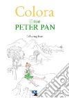 Colora il tuo Peter Pan. Colouring book. Ediz. illustrata libro