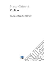 Violino. Luci e ombre di Stradivari libro usato