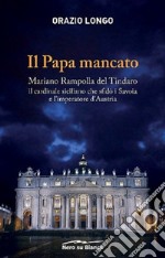 Il papa mancato. Mariano Rampolla del Tindaro, il cardinale siciliano che sfidò i Savoia e l'imperatore d'Austria