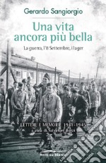 Una vita ancora più bella. La guerra, l'8 Settembre, i lager. Lettere e memorie 1941-1945 libro