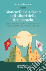 Biancavilla e Adrano agli albori della democrazia. La ricostruzione dei partiti, le prime elezioni e i protagonisti politici dopo la caduta del fascismo libro