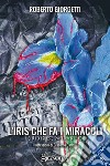 L'iris che fa i miracoli libro di Giorgetti Roberto