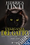 L'eleganza del gatto. Breve manuale per conoscere meglio i nostri amici. Favole feline libro