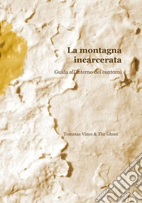 La montagna incarcerata. Guida all'interno dei contorni libro