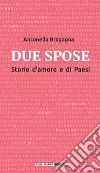 Due spose. Storie d'amore e di Paesi libro di Bragagna Antonella