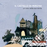 Il castello di Pergine. Un volo nella sua storia. Ediz. illustrata libro