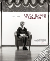 Quotidiani paralleli. Un percorso visivo nell'esistenza quotidiana delle persone affette da Alzheimer libro