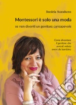 Montessori è solo una moda se non diventi un genitore consapevole libro