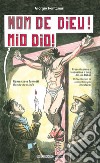 Nom de Dieu! Mio Dio! Ediz. italiana e francese libro di Fontanari Giorgio Beber L. (cur.)