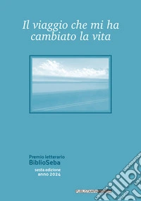 Il viaggio che mi ha cambiato la vita. Premio letterario BiblioSeba libro