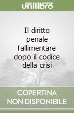 Il diritto penale fallimentare dopo il codice della crisi libro