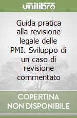 Guida pratica alla revisione legale delle PMI. Sviluppo di un caso di revisione commentato