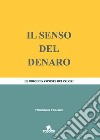 Il senso del denaro. Le origini nascoste dei valori libro di Felline Vincenzo