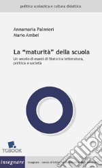 La «maturità» della scuola. Un secolo di esami di Stato tra letteratura, politica e società libro