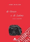 Di greco e di latino (ragioni e passioni) libro di Di Blasio Maria