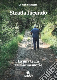 Strada facendo. La mia terra. Le mie memorie libro