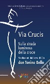 Via Crucis. Sulla strada luminosa della croce. Meditazioni del Servo di Dio don Tonino Bello libro di Rubini P. (cur.)