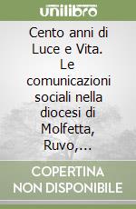 Cento anni di Luce e Vita. Le comunicazioni sociali nella diocesi di Molfetta, Ruvo, Giovinazzo, Terlizzi libro