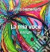 La mia voce. Disegni. Ediz. italiana, inglese e francese libro