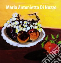 Maria Antonietta Di Nuzzo. Ediz. italiana e inglese libro
