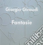 Giorgio Giraudi. Fantasie. Ediz. illustrata