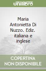 Maria Antonietta Di Nuzzo. Ediz. italiana e inglese libro