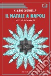 Il Natale a Napoli. Miti, tradizioni e curiosità libro di Canzanella Claudio