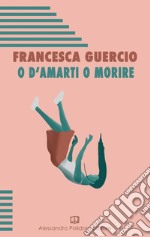 O d'amarti o morire libro