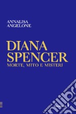 Diana Spencer. Morte, mito e misteri libro