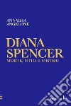 Diana Spencer. Morte, mito e misteri libro