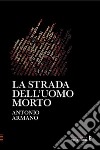 La strada dell'uomo morto libro di Armano Antonio