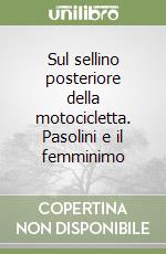 Sul sellino posteriore della motocicletta. Pasolini e il femminimo libro