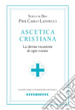 Ascetica cristiana. La divina vocazione di ogni istante libro