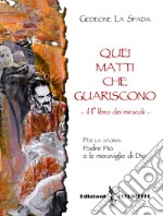 Quei matti che guariscono. Vol. 1: Libro primo dei miracoli: Padre Pio e le meraviglie di Dio libro