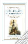 Gesù Cristo nei nostri fratelli. «Mandavit illis unicuique de proximo suo» libro