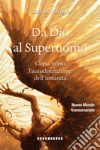 Da Dio al superuomo. Corsa verso l'autodistruzione dell'umanità libro