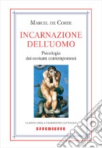 Incarnazione dell'uomo. Psicologia dei costumi contemporanei libro