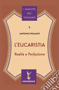 L'Eucaristia. Realtà e Perfezione libro