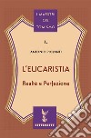 L'Eucaristia. Realtà e Perfezione libro