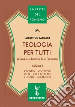 Teologia per tutti secondo la dottrina di S. Tommaso. Vol. 1: Dio uno-Dio trino-Dio creatore-L'uomo-Gli angeli